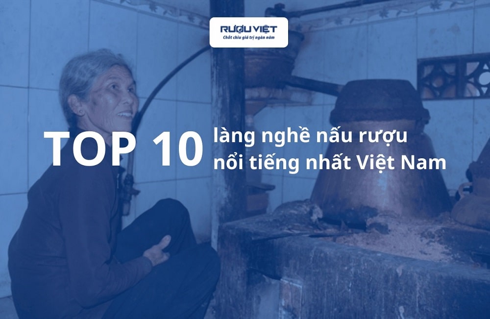 TOP 10 làng nghề nấu rượu nổi tiếng Việt Nam